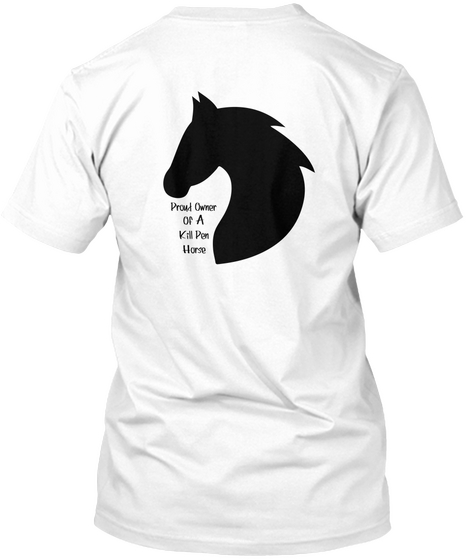 Proud Owner Of A Kill Pen Horse White T-Shirt Back