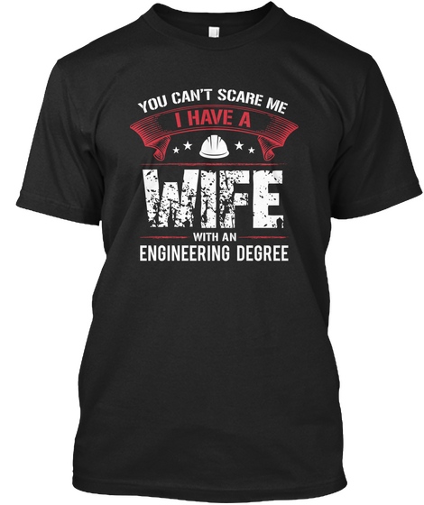 You Can't Scare Me I Have A Wife With An Engineering Degree Black T-Shirt Front