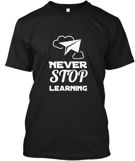 Never Stop Learning Black T-Shirt Front