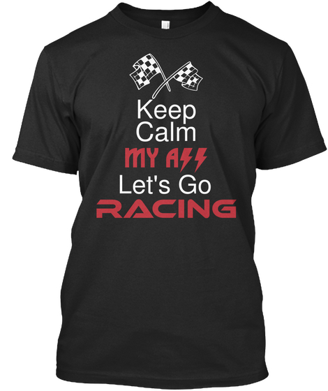 Keep  Calm My Ass Let's Go  Racing Black Camiseta Front
