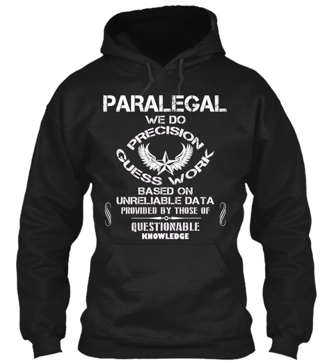 Paralegal We Do Precision Guess Work Based On Unreliable Data Provided By Those Of Questionable Knowledge Black T-Shirt Front