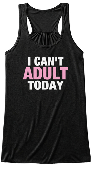 I Can't Adult Today Black T-Shirt Front