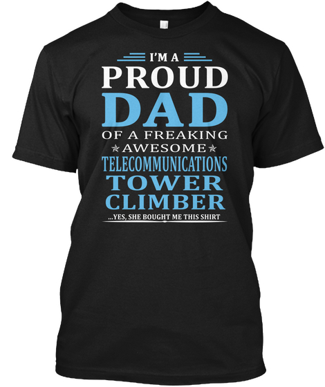 I'm A Proud Dad Of A Freaking Awesome Telecommunications Tower Climber ...Yes, She Bought Me This Shirt Black Maglietta Front