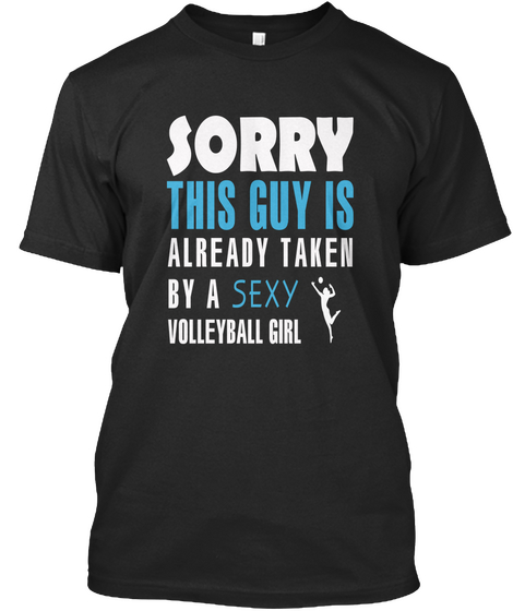 Sorry This Guy Is Already Taken By A Sexy Volleyball Girl Black T-Shirt Front
