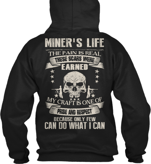  Miner's Life The Pain Is Real These Scars Were Earned My Craft Is One Of The Pride And Respect Because Only Few Can... Black áo T-Shirt Back