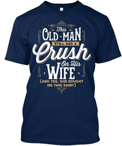 This Old Man Still Has A Crush On His Wife (And Yes, She Bought Me This Shirt) Navy Camiseta Front