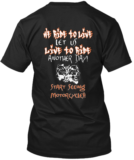 We Ride To Live Let Us Live To Ride Another Day! Start Seeing Motorcycles! Black Camiseta Back