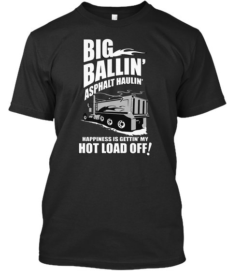 Big Ballin' Asphalt Haulin' Hot Load Off! Black T-Shirt Front