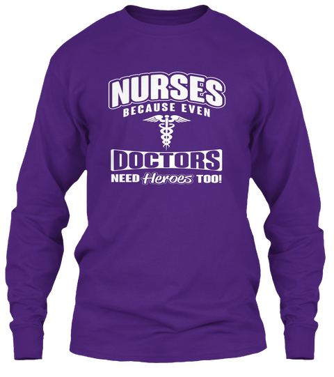 Nurses Because Even Doctors Need Heroes Too! Purple T-Shirt Front