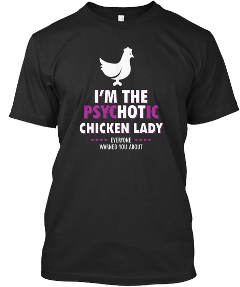 I'm The Psychotic Chicken Lady Everyone Warned You About Black T-Shirt Front