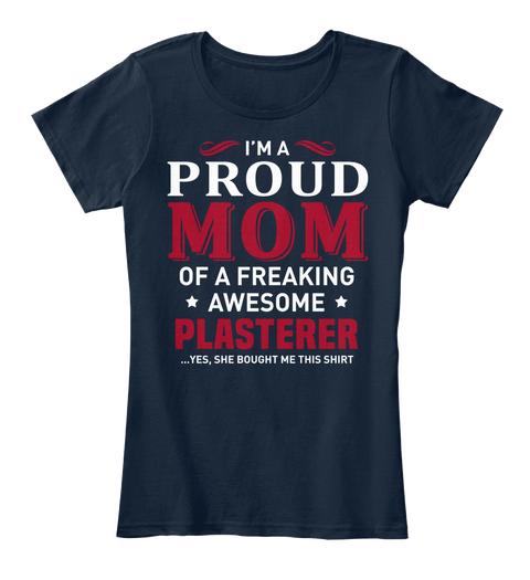I'm A Proud Mom Of A Freaking Awesome Plasterer...Yes,She Bought Me This Shirt New Navy Maglietta Front