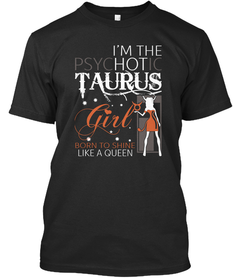 I'm The Psychotic Tarus Girl Birn To Shine Like A Queen Black T-Shirt Front