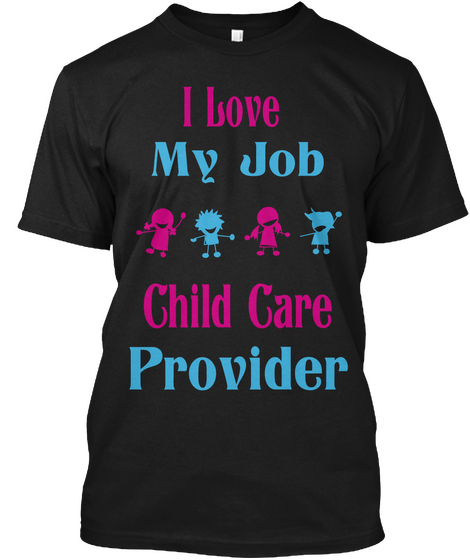 I Love My Job Child Care Provider Black T-Shirt Front
