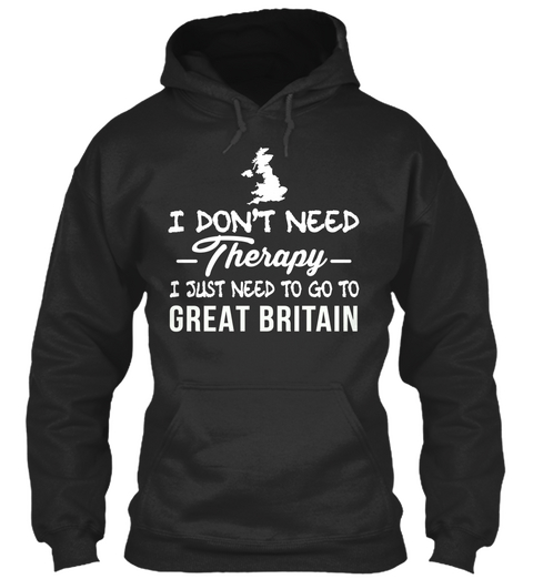 I Dont Need Therapy I Just Need To Go To Great Britain Jet Black T-Shirt Front