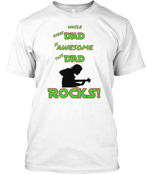 While  Every Dad Is
 Awesome This  Dad Rocks! White Kaos Front