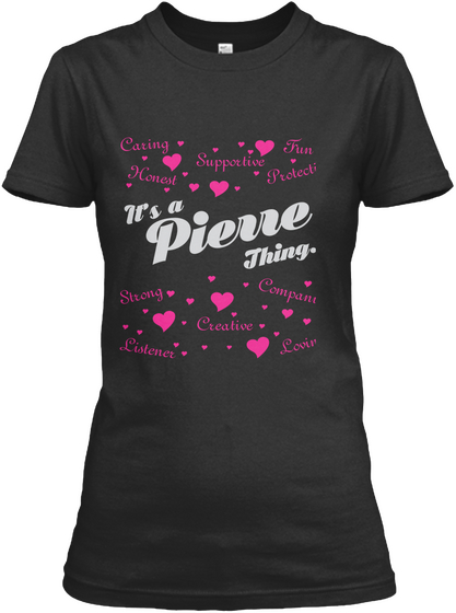 It's A Pierre Thing Caring Supportive Fun Honest Protective Strong Companion Creative Listener Loving Black T-Shirt Front