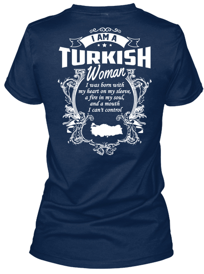 I Am A Turkish Woman I Was Born With My Heart On My Sleeve, A Fire In My Soul, And A Mouth I Can't Control Navy áo T-Shirt Back