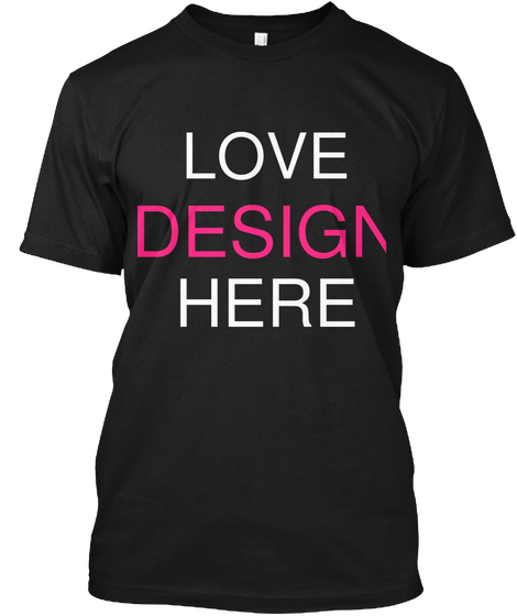 Love Design Here Black T-Shirt Front