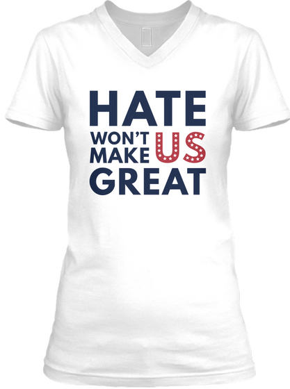 Hate Won't Make Us Great White T-Shirt Front