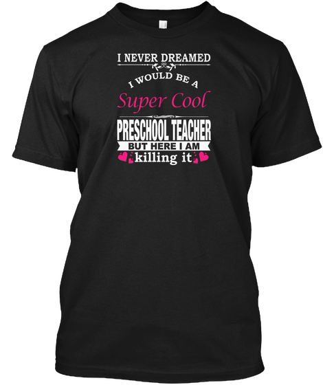 I Never Dreamed I Would Be A Super Cool Preschool Teacher But Here I Am Killing It Black Camiseta Front