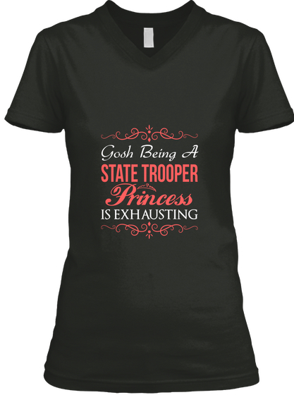 Gosh Being A State Trooper Princess Is Exhausting Black T-Shirt Front