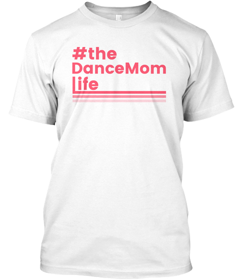 Dance Mom Life Funny Shirt Dance Class White T-Shirt Front
