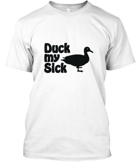 Duck My Sick White T-Shirt Front