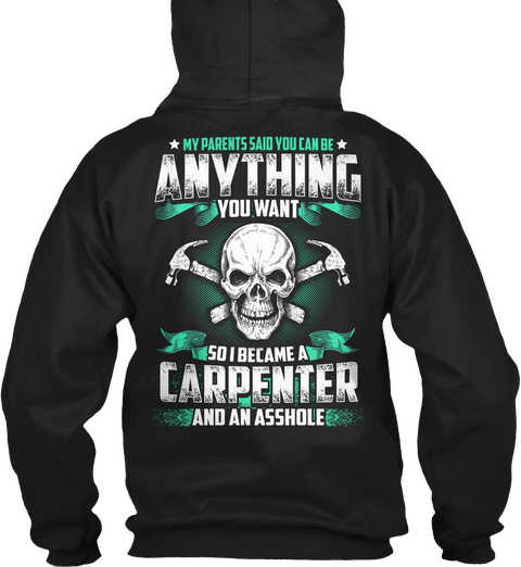 My Parents Said You Can Be Anything You Want So I Became A Carpenter And As Asshole Black T-Shirt Back