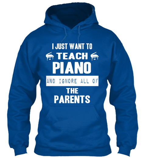I Just Want To Teach Piano And Ignore All Of The Parents Royal áo T-Shirt Front