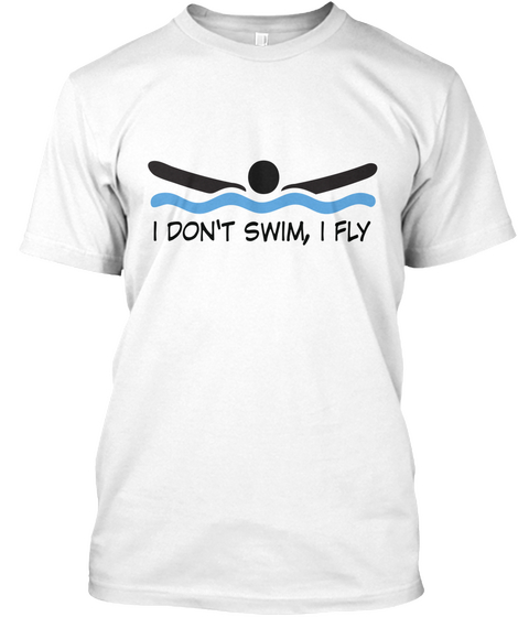 I Don't Swim, I Fly White T-Shirt Front