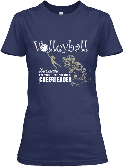 Volleyball Because I'm Too Cute To Be A Cheerleader Navy T-Shirt Front