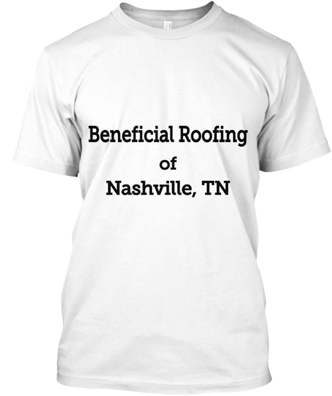 Beneficial Roofing Of Nashville, Tn White T-Shirt Front