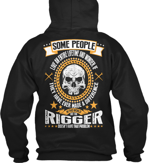  Some People Live An Entire Lifetime And Wonder If They Have Ever Made A Difference In This World But The Rigger... Black T-Shirt Back