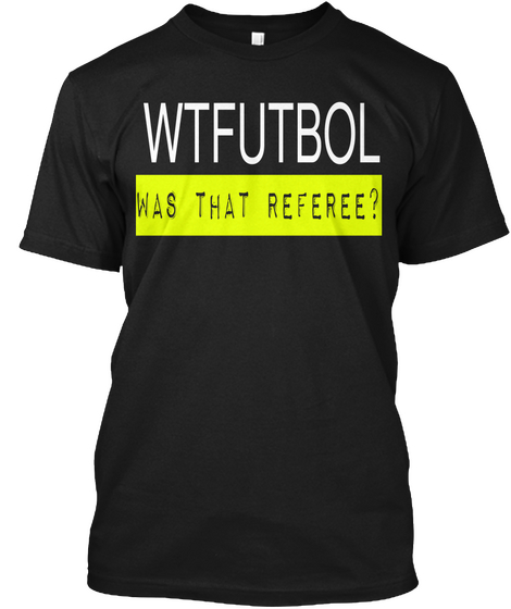 Wtfutbol Was That Referee? Black T-Shirt Front