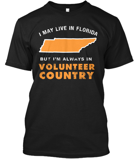 I May Live In Florida But I'm Always In Volunteer Country Black T-Shirt Front