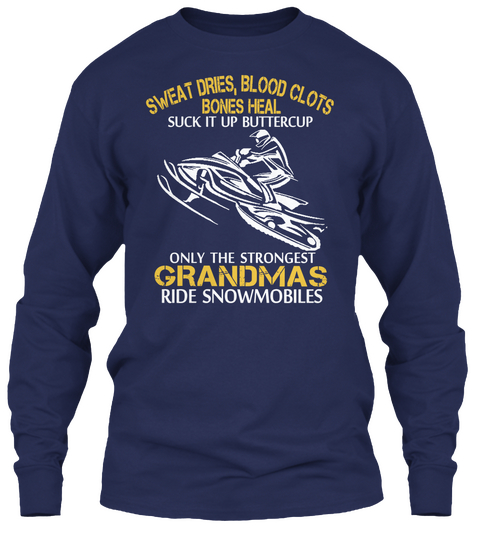 Sweat Dries,  Blood Clots Bones Heal Suck It Up Buttercup Only The Strongest Grandmas Ride Snowmobiles Navy T-Shirt Front