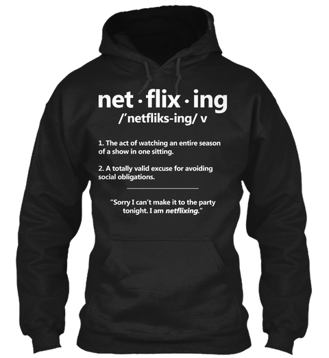 Net. Flix. Ing /'netfliks Ing/V 1. The Act Of Watching An Entire Season Of A Show In One Sitting. 2. A Totally Valid... Black T-Shirt Front
