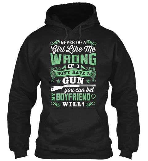Never Do A Girl Like Me Wrong If I Don't Have A Gun You Can Bet My Boyfriend Will! Black T-Shirt Front