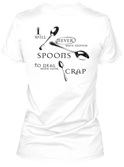I Will Never Have Enough Spoons To Deal With Your Crap White T-Shirt Back