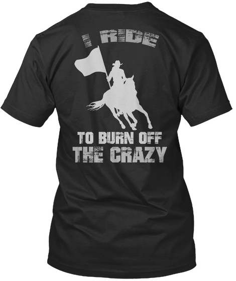I Ride To Burn Off The Crazy Black T-Shirt Back