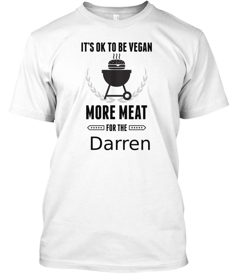 It's Ok To Be Vegan More Meat For The Darren White T-Shirt Front