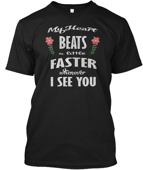 My Heart Beats A Little Faster Whenever I See You Black T-Shirt Front