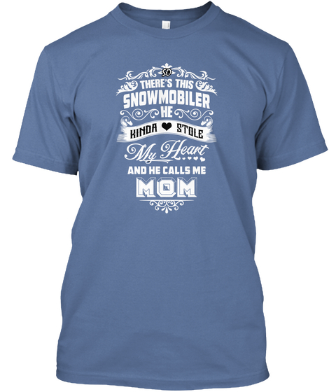 So There's This Snowmobiler He Kinda Stole My Heart And He Calls Me Mom Denim Blue T-Shirt Front