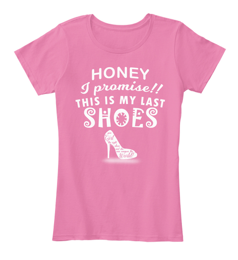 Honey I Promise!! This Is My Last Shoes True Pink Kaos Front