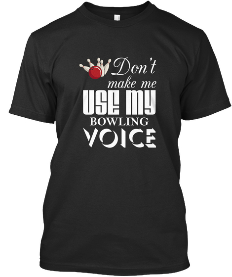 Don't Make Me Use My Bowling Voice Black T-Shirt Front