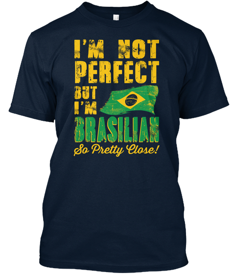 I'm Not Perfect But I'm Brasilian So Pretty Close New Navy Camiseta Front