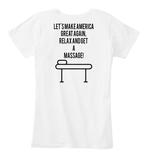 Let's Make America
Great Again, 
Relax And Get 
A
Massage! White T-Shirt Back