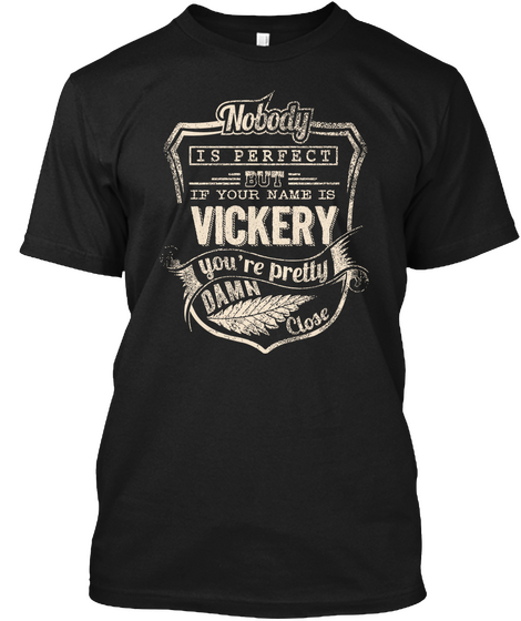 Nobody Is Perfect But If Your Name Is Vickery You're Pretty Damn Close Black T-Shirt Front