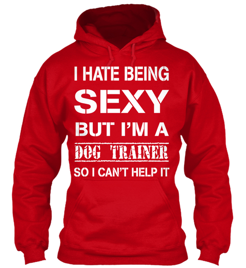 I Hate Being Sexy But I'm A Dog Trainer So I Can't Help It Red T-Shirt Front