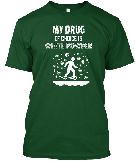 My Drug Of Choice Is White Powder Deep Forest T-Shirt Front